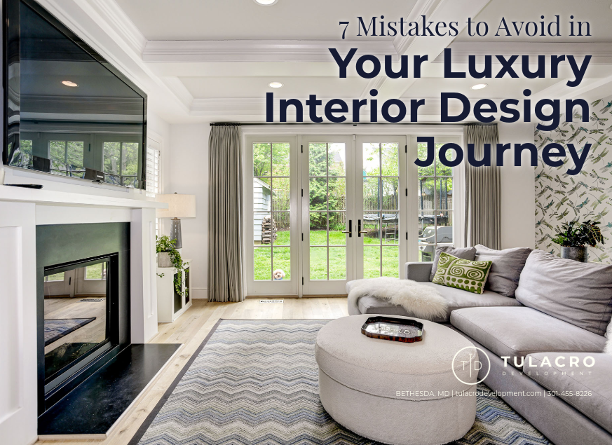 Tulacro Development's Article Cover for "7 Mistakes to Avoid in Your Luxury Interior Design Journey" | Tulacro Development | Luxury Custom Home Builders | Bethesda, MD | Montgomery County